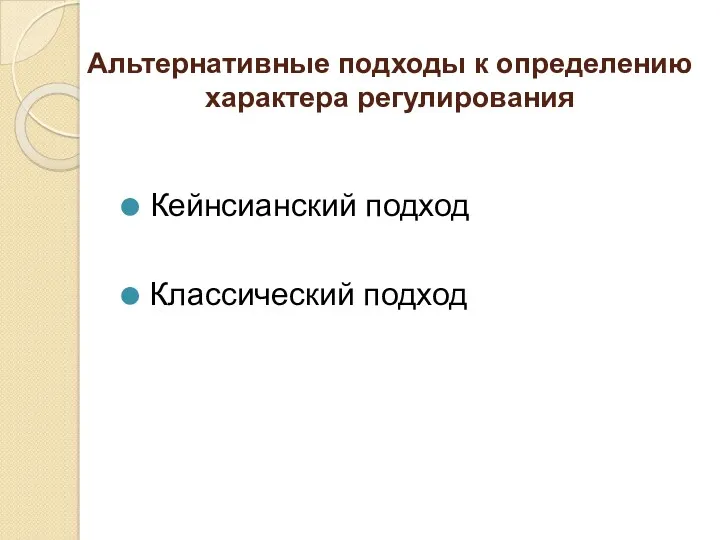 Альтернативные подходы к определению характера регулирования Кейнсианский подход Классический подход