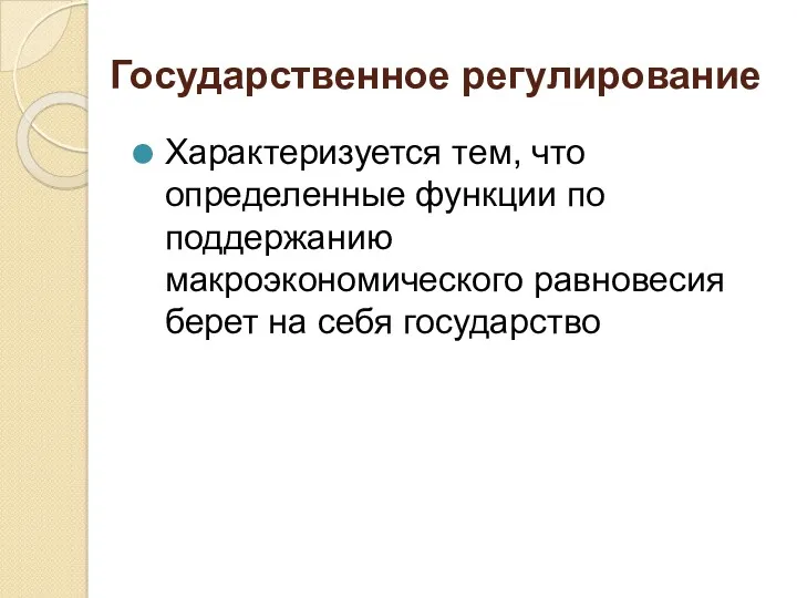 Государственное регулирование Характеризуется тем, что определенные функции по поддержанию макроэкономического равновесия берет на себя государство