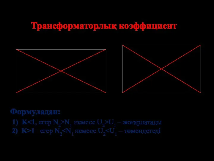 Трансформаторлық коэффициент Формуладан: 1) K N1 немесе U2>U1 – жоғарлатады 2) K>1 егер N2