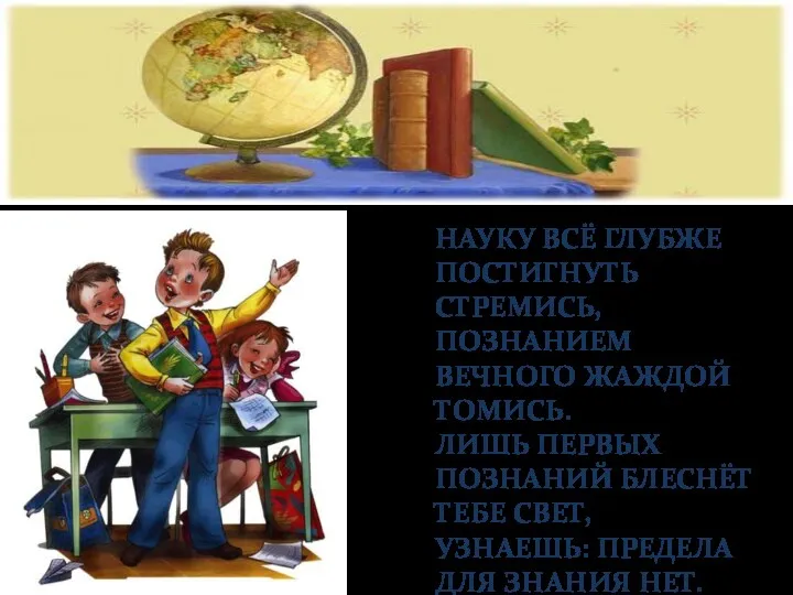 НАУКУ ВСЁ ГЛУБЖЕ ПОСТИГНУТЬ СТРЕМИСЬ, ПОЗНАНИЕМ ВЕЧНОГО ЖАЖДОЙ ТОМИСЬ. ЛИШЬ