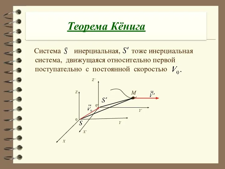 Теорема Кёнига Система инерциальная, тоже инерциальная система, движущаяся относительно первой поступательно с постоянной скоростью