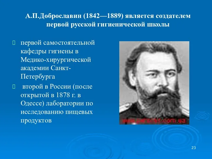 А.П.Доброславин (1842—1889) является создателем первой русской гигиенической школы первой самостоятельной кафедры гигиены в