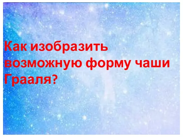 Как изобразить возможную форму чаши Грааля?