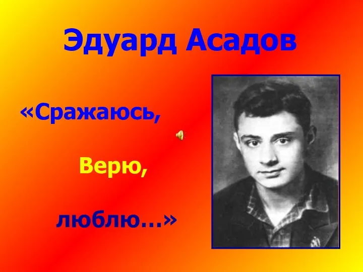 Эдуард Асадов «Сражаюсь, Верю, люблю…»