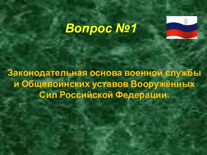 Вопрос №1 Законодательная основа военной службы и Общевоинских уставов Вооружённых Сил Российской Федерации.