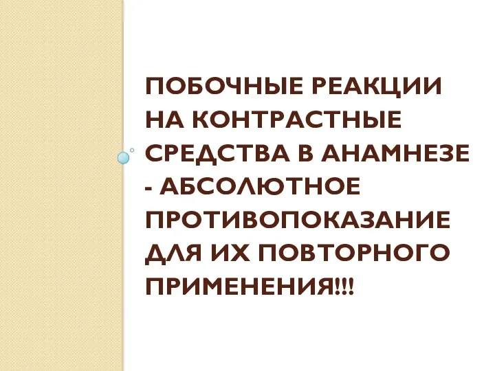 ПОБОЧНЫЕ РЕАКЦИИ НА КОНТРАСТНЫЕ СРЕДСТВА В АНАМНЕЗЕ - АБСОЛЮТНОЕ ПРОТИВОПОКАЗАНИЕ ДЛЯ ИХ ПОВТОРНОГО ПРИМЕНЕНИЯ!!!