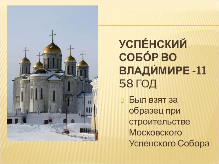 УСПЕ́НСКИЙ СОБО́Р ВО ВЛАДИ́МИРЕ -1158 ГОД Был взят за образец при строительстве Московского Успенского Собора