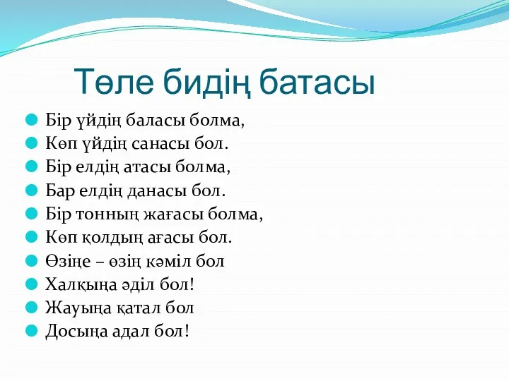 Төле бидің батасы Бір үйдің баласы болма, Көп үйдің санасы бол. Бір елдің