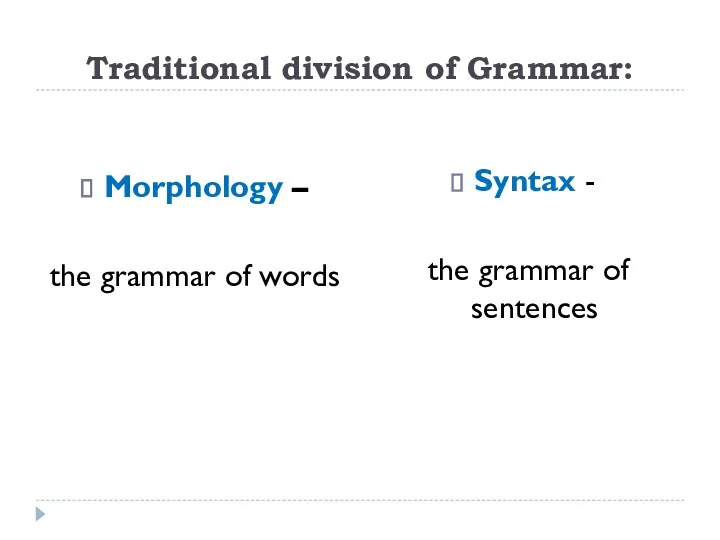 Traditional division of Grammar: Morphology – the grammar of words Syntax - the grammar of sentences