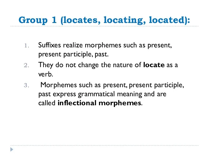 Group 1 (locates, locating, located): Suffixes realize morphemes such as