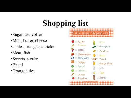 Shopping list Sugar, tea, coffee Milk, butter, cheese apples, oranges, a melon Meat,
