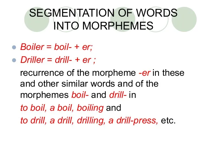 SEGMENTATION OF WORDS INTO MORPHEMES Boiler = boil- + er;