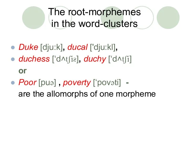 The root-morphemes in the word-clusters Duke [dju:k], ducal ['dju:kl], duchess