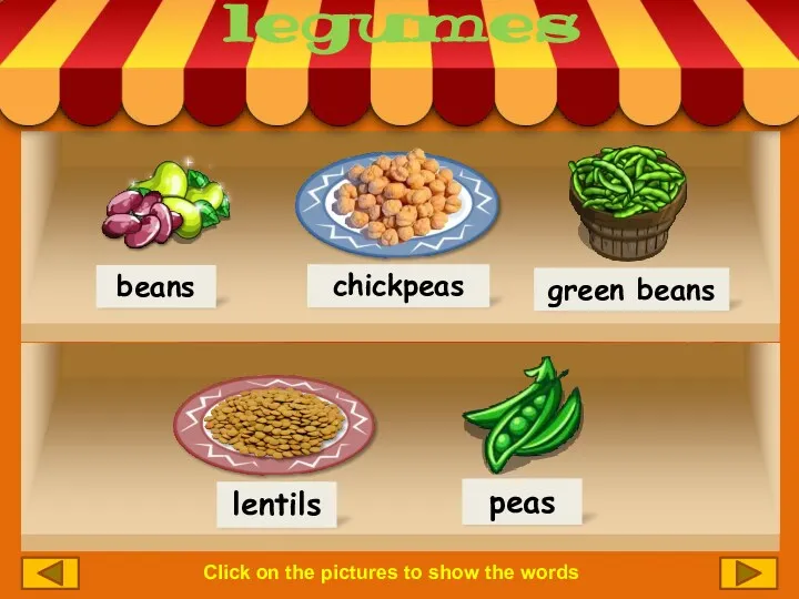 Click on the pictures to show the words beans green beans peas lentils chickpeas legumes