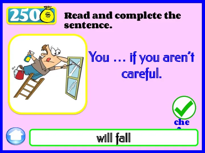 250 Read and complete the sentence. will fall You … if you aren’t careful.