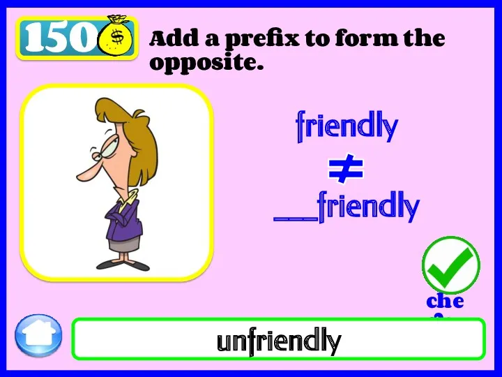 150 Add a prefix to form the opposite. friendly ___friendly unfriendly