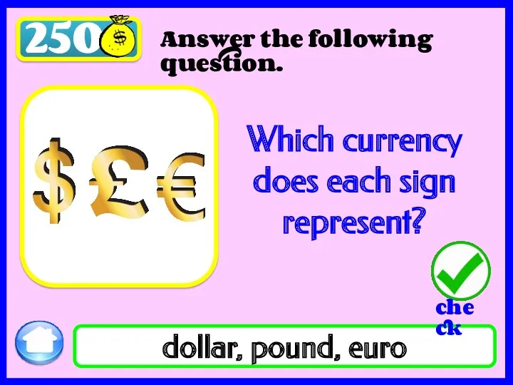 250 dollar, pound, euro Which currency does each sign represent? Answer the following question.