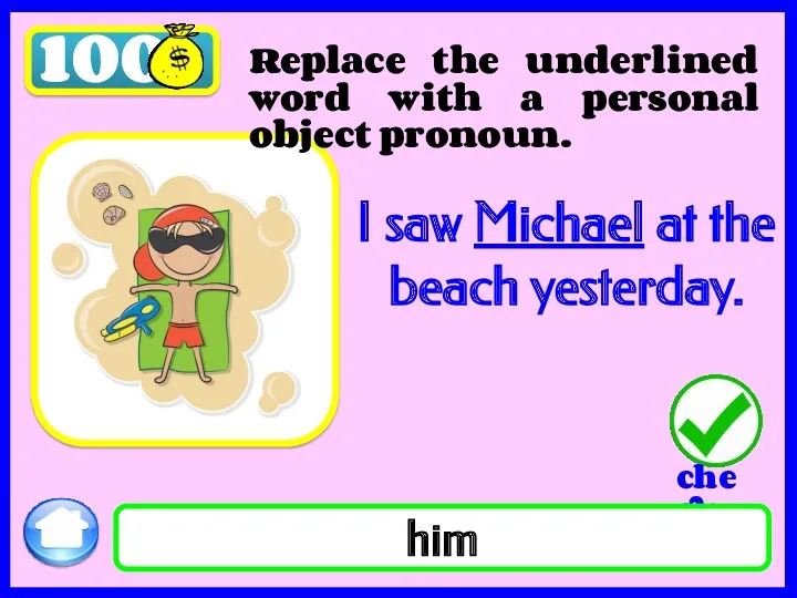 100 I saw Michael at the beach yesterday. him Replace