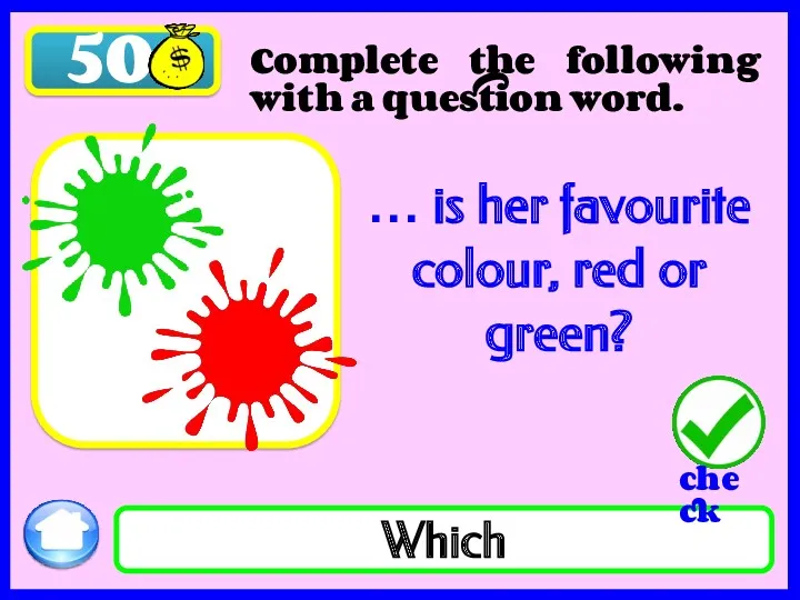 50 Which … is her favourite colour, red or green?