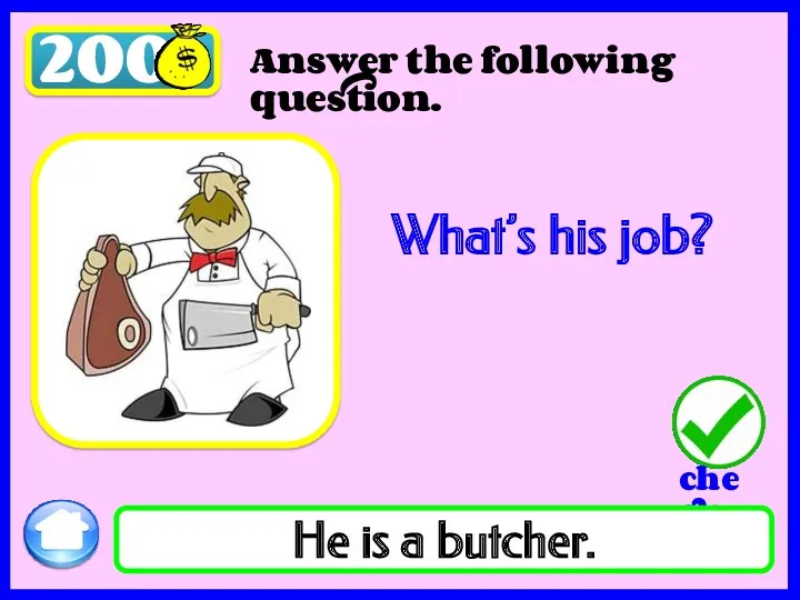 200 What’s his job? He is a butcher. Answer the following question.