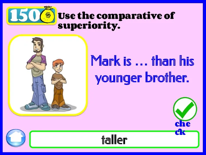 150 Use the comparative of superiority. Mark is … than his younger brother. taller