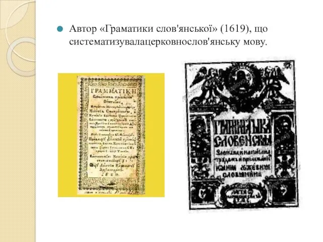 Автор «Граматики слов'янської» (1619), що систематизувалацерковнослов'янську мову.