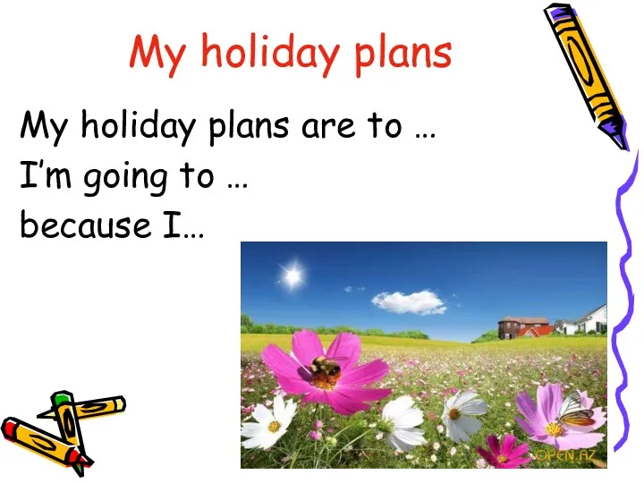My holiday plans My holiday plans are to … I’m going to … because I…