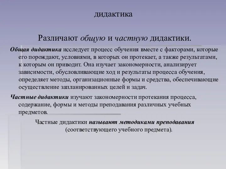 дидактика Различают общую и частную дидактики. Общая дидактика исследует процесс