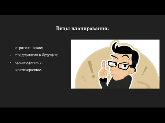 Виды планирования: стратегическое; предприятия в будущем; среднесрочное; краткосрочное.