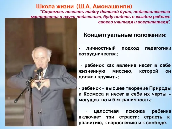 Школа жизни (Ш.А. Амонашвили) Концептуальные положения: • личностный подход педагогики сотрудничества; • ребенок