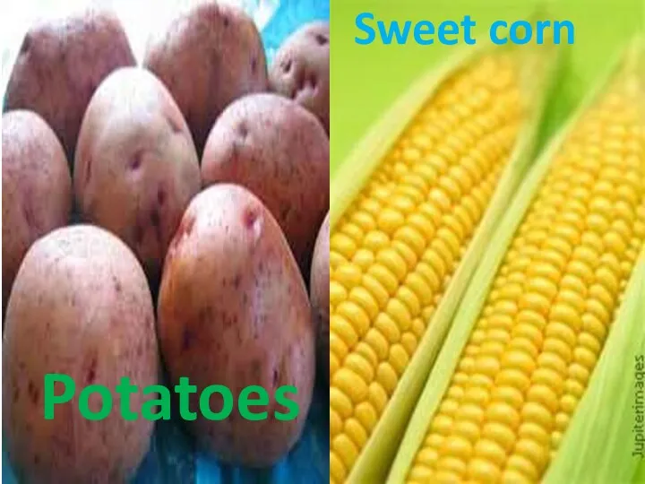 Potatoes Sweet corn