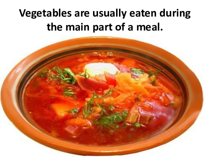 Vegetables are usually eaten during the main part of a meal.