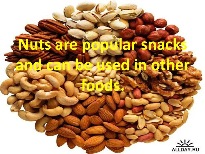 Nuts are popular snacks and can be used in other foods.