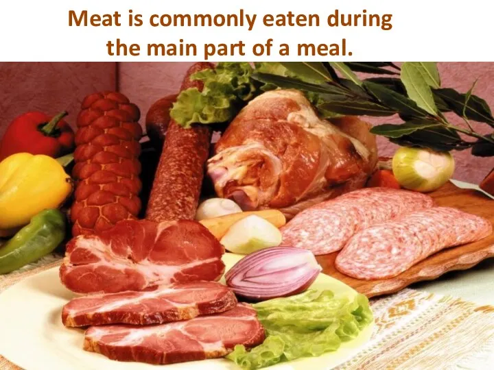 Meat is commonly eaten during the main part of a meal.