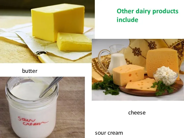 Other dairy products include butter cheese sour cream