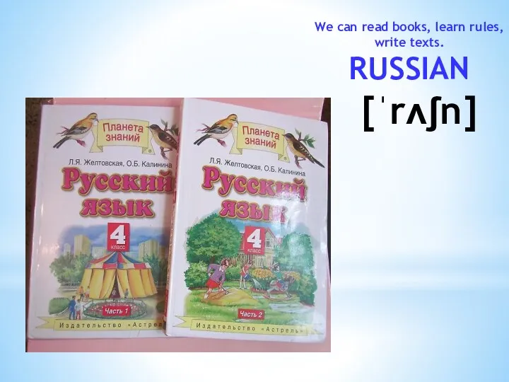 We can read books, learn rules, write texts. RUSSIAN [ˈrʌʃn]