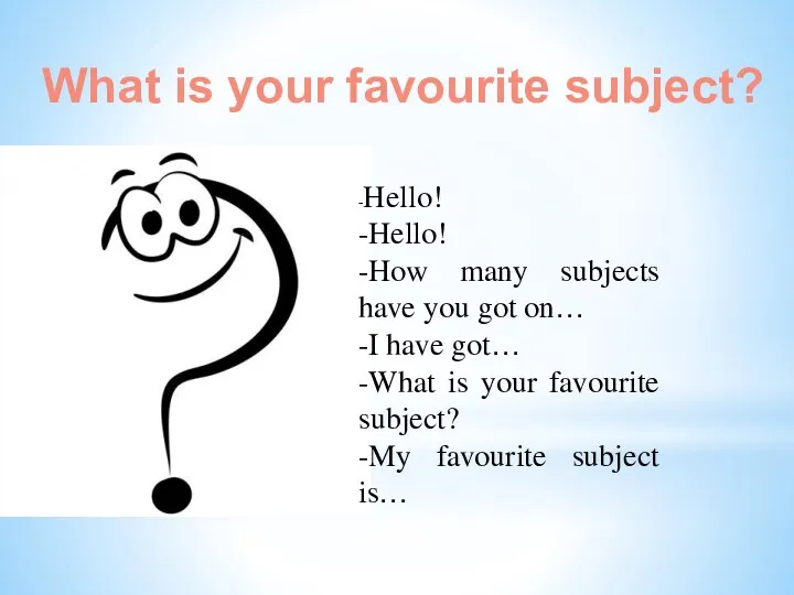 What is your favourite subject? -Hello! -Hello! -How many subjects