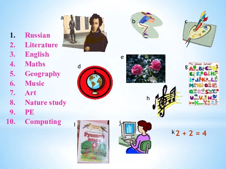 Russian Literature English Maths Geography Music Art Nature study PE