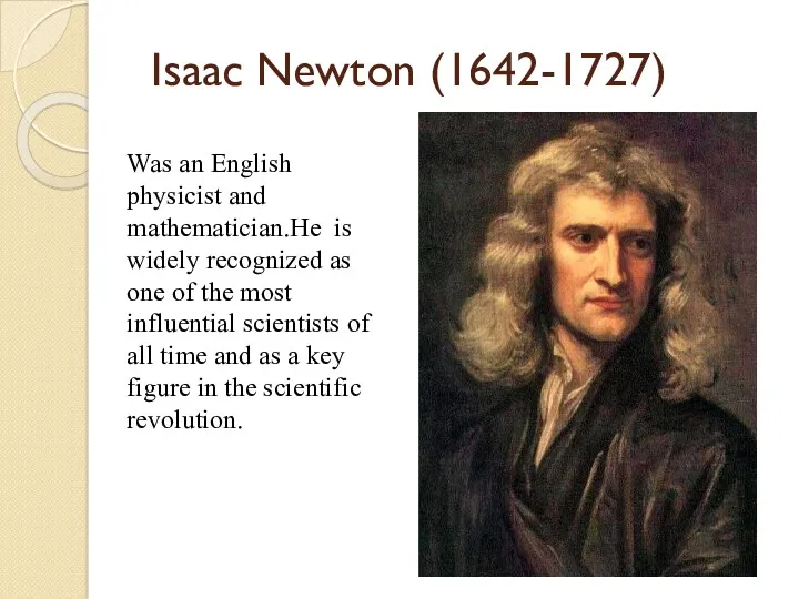 Isaac Newton (1642-1727) Was an English physicist and mathematician.He is