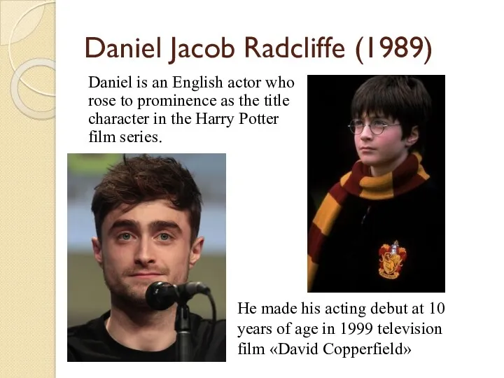 Daniel Jacob Radcliffe (1989) Daniel is an English actor who