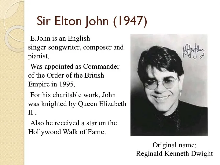 Sir Elton John (1947) E.John is an English singer-songwriter, composer