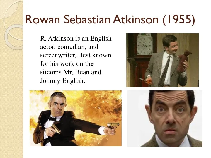 Rowan Sebastian Atkinson (1955) R. Atkinson is an English actor,