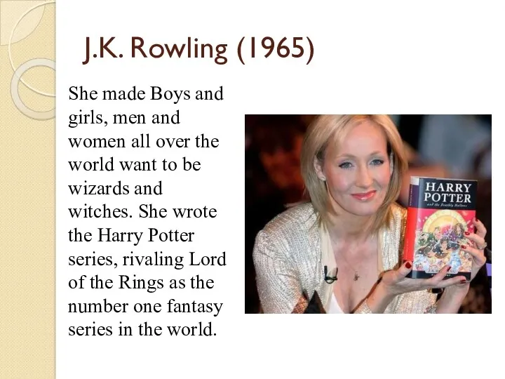 J.K. Rowling (1965) She made Boys and girls, men and