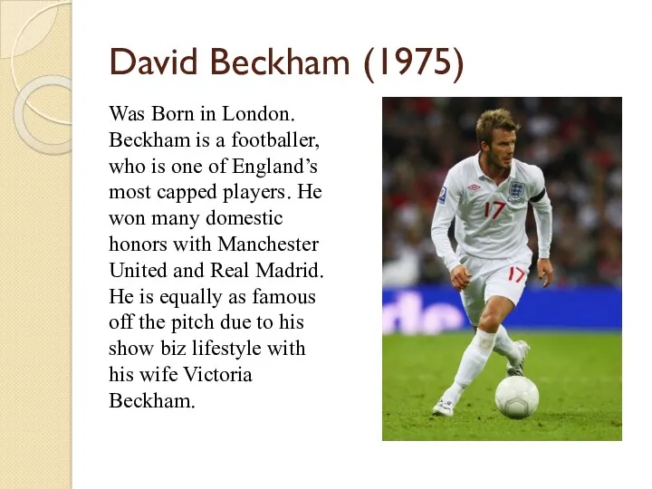 David Beckham (1975) Was Born in London. Beckham is a