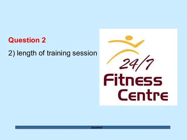 Answer Question 2 2) length of training session