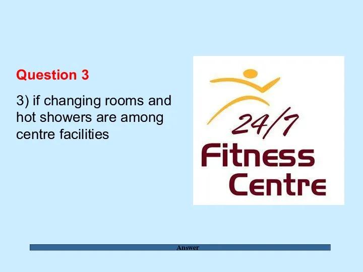 Answer Question 3 3) if changing rooms and hot showers are among centre facilities