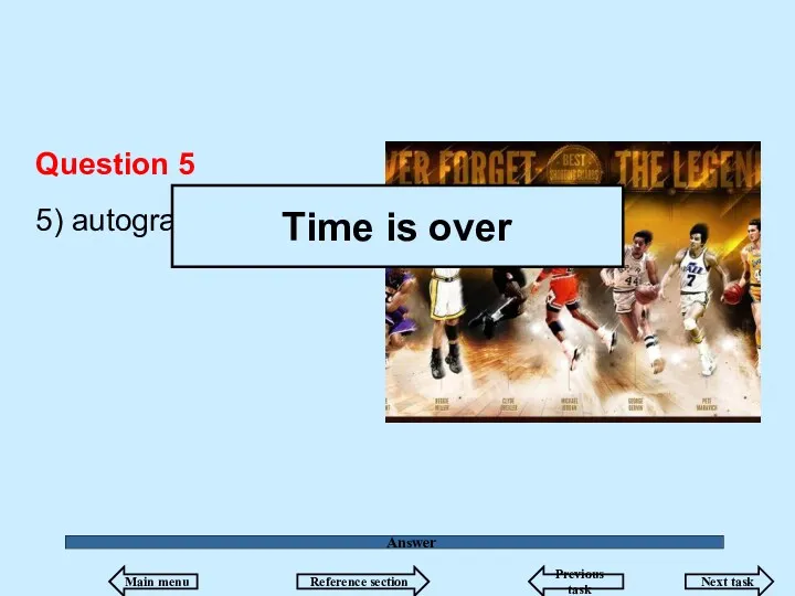 Answer Question 5 5) autograph signing Time is over Main menu Reference section