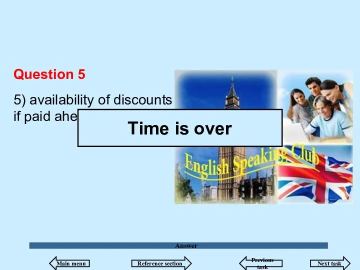 Answer Question 5 5) availability of discounts if paid ahead Time is over