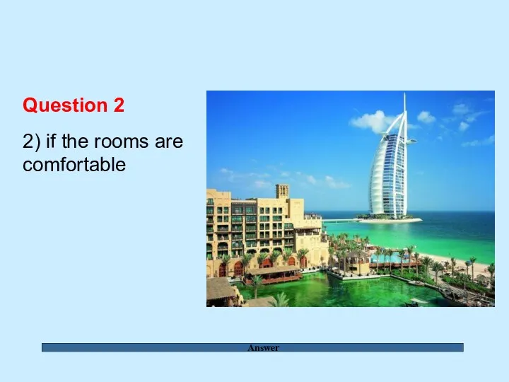 Answer Question 2 2) if the rooms are comfortable