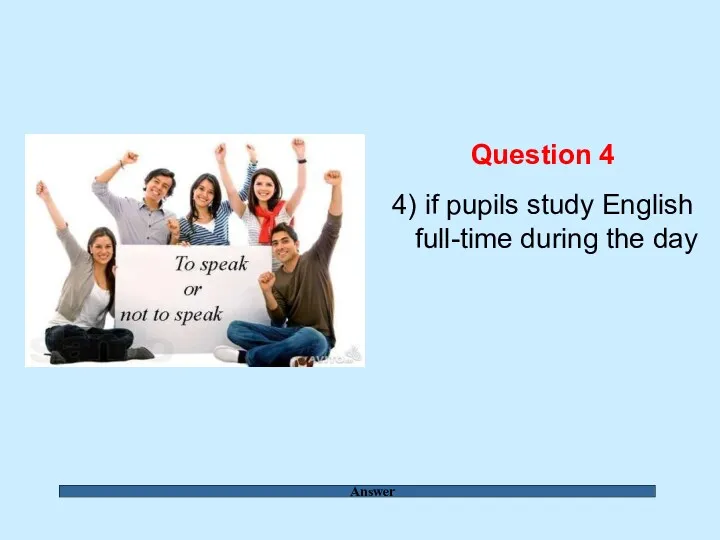 Answer Question 4 4) if pupils study English full-time during the day